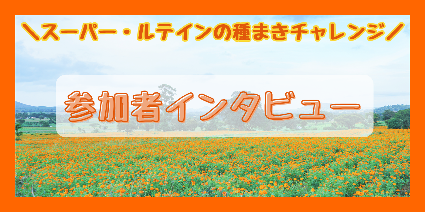 【ご参加のお礼】スーパー・ルテインの種まきチャレンジ①